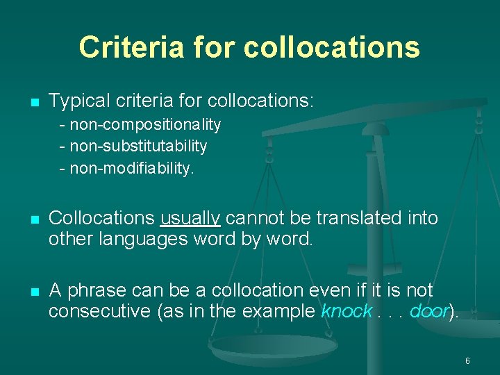 Criteria for collocations n Typical criteria for collocations: - non-compositionality - non-substitutability - non-modifiability.