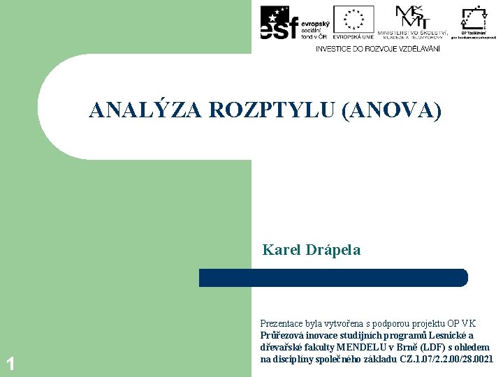 ANALÝZA ROZPTYLU (ANOVA) Karel Drápela 1 Prezentace byla vytvořena s podporou projektu OP VK