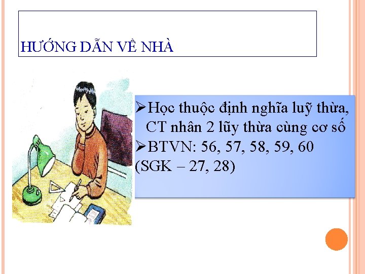 HƯỚNG DẪN VỀ NHÀ ØHọc thuộc định nghĩa luỹ thừa, CT nhân 2 lũy