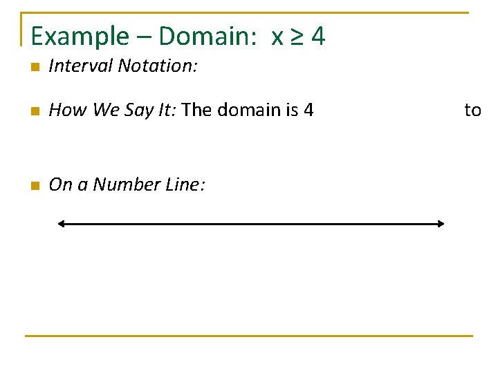 Example – Domain: x ≥ 4 n Interval Notation: n How We Say It: