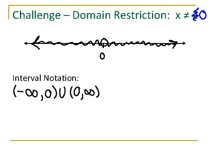 Challenge – Domain Restriction: x ≠ 2 Interval Notation: 