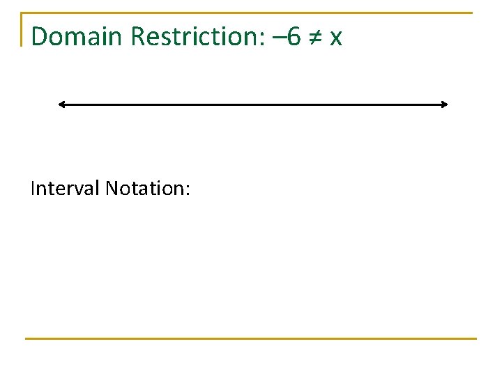 Domain Restriction: – 6 ≠ x Interval Notation: 