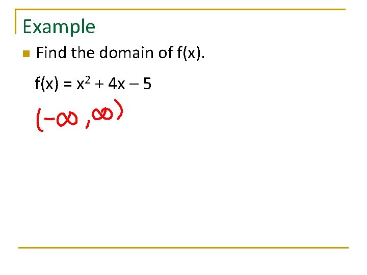 Example n Find the domain of f(x) = x 2 + 4 x –