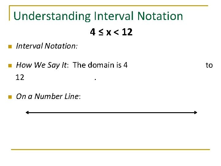 Understanding Interval Notation 4 ≤ x < 12 n n n Interval Notation: How