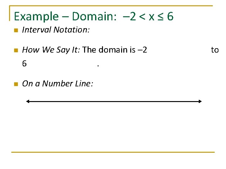 Example – Domain: – 2 < x ≤ 6 n n n Interval Notation: