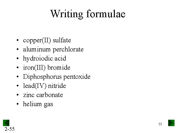 Writing formulae • • 2 -55 copper(II) sulfate aluminum perchlorate hydroiodic acid iron(III) bromide