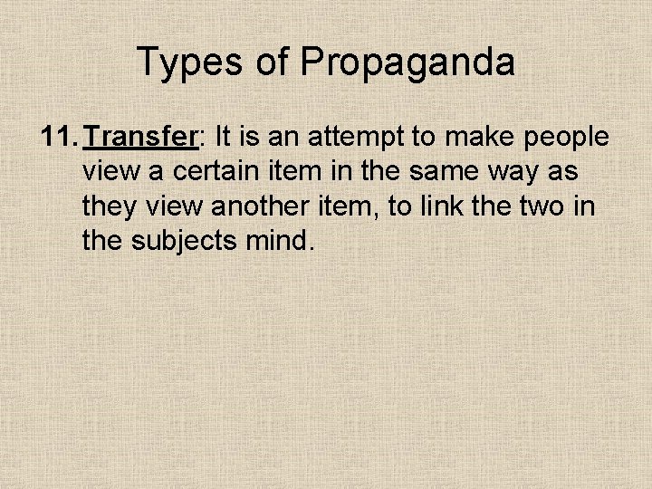 Types of Propaganda 11. Transfer: It is an attempt to make people view a