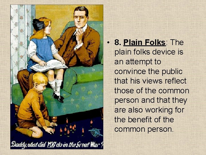  • 8. Plain Folks: The plain folks device is an attempt to convince