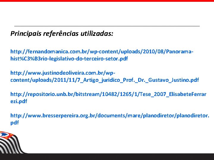 Principais referências utilizadas: http: //fernandomanica. com. br/wp-content/uploads/2010/08/Panoramahist%C 3%B 3 rio-legislativo-do-terceiro-setor. pdf http: //www. justinodeoliveira.