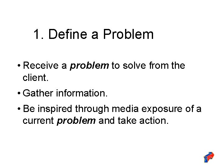 1. Define a Problem • Receive a problem to solve from the client. •