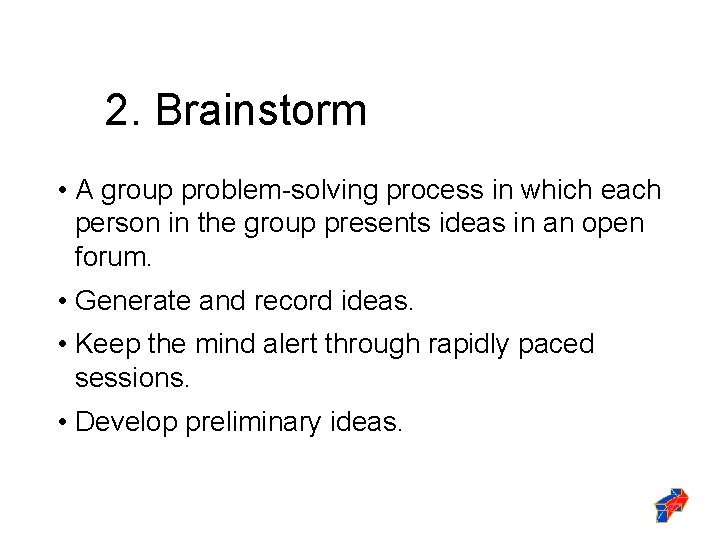 2. Brainstorm • A group problem-solving process in which each person in the group