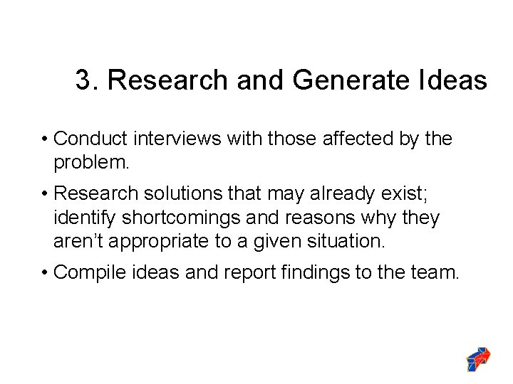 3. Research and Generate Ideas • Conduct interviews with those affected by the problem.