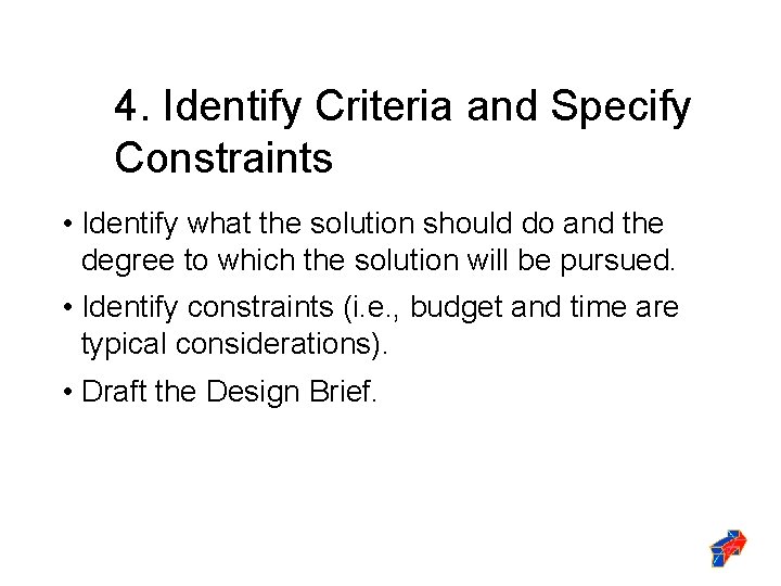 4. Identify Criteria and Specify Constraints • Identify what the solution should do and