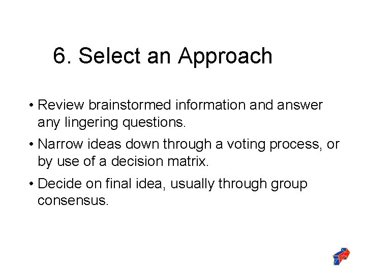 6. Select an Approach • Review brainstormed information and answer any lingering questions. •