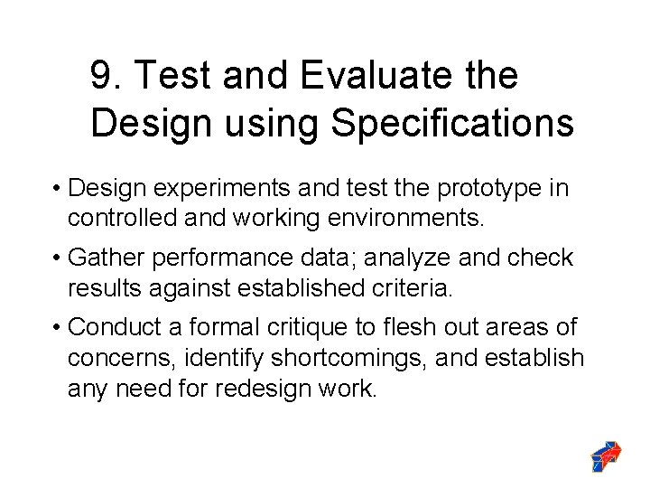 9. Test and Evaluate the Design using Specifications • Design experiments and test the