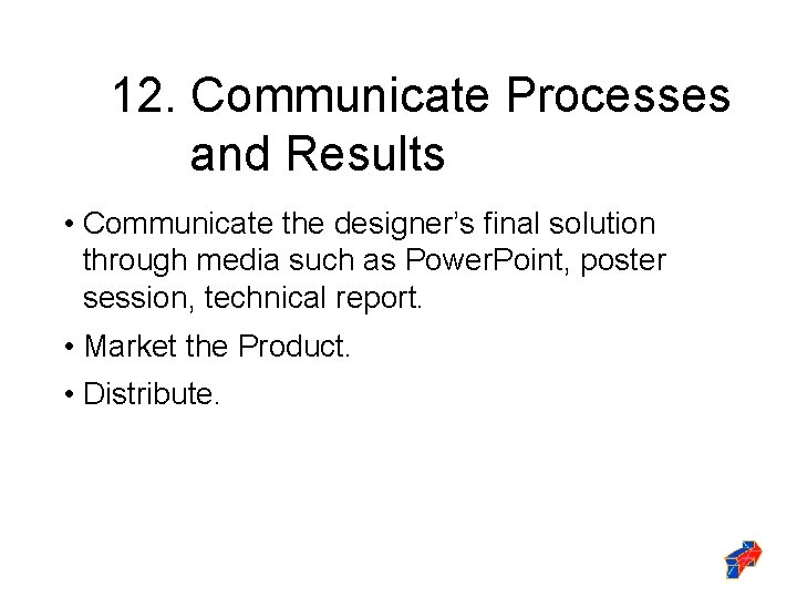 12. Communicate Processes and Results • Communicate the designer’s final solution through media such