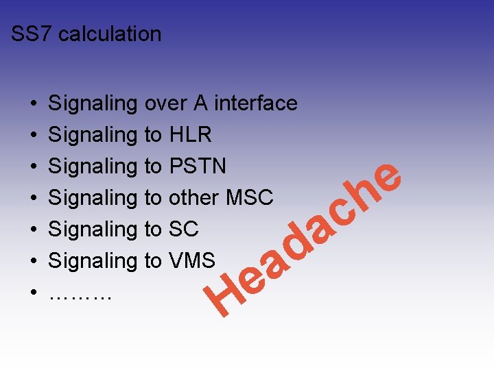 SS 7 calculation • • Signaling over A interface Signaling to HLR Signaling to SS 7 calculation • • Signaling over A interface Signaling to HLR Signaling to