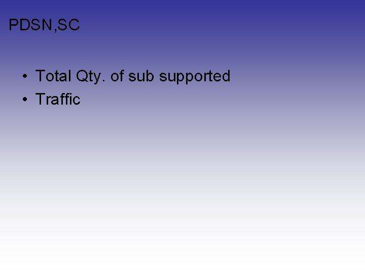 PDSN, SC • Total Qty. of sub supported • Traffic PDSN, SC • Total Qty. of sub supported • Traffic