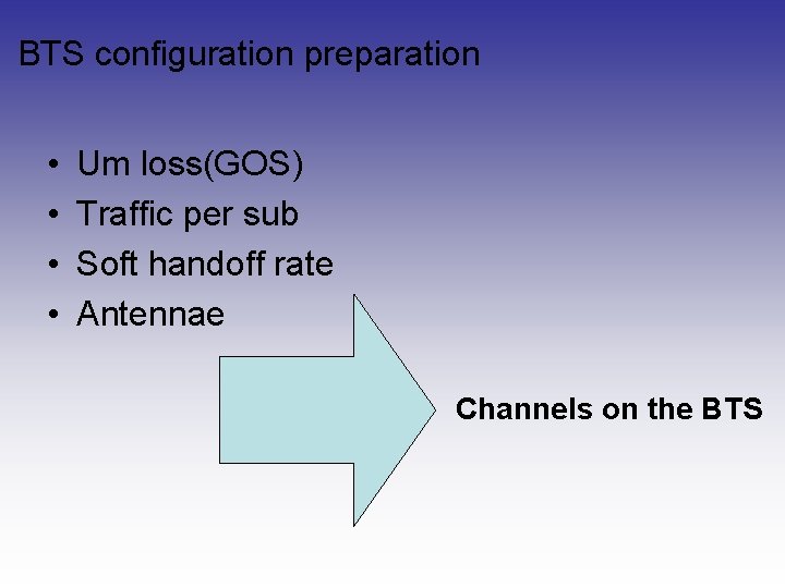 BTS configuration preparation • • Um loss(GOS) Traffic per sub Soft handoff rate Antennae BTS configuration preparation • • Um loss(GOS) Traffic per sub Soft handoff rate Antennae