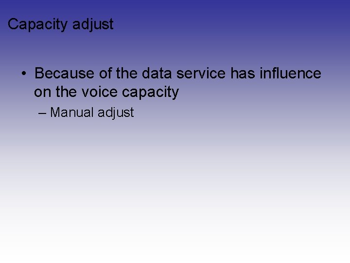 Capacity adjust • Because of the data service has influence on the voice capacity Capacity adjust • Because of the data service has influence on the voice capacity