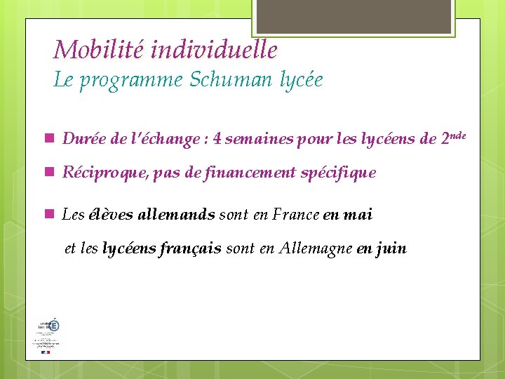 Mobilité individuelle Le programme Schuman lycée Durée de l’échange : 4 semaines pour les