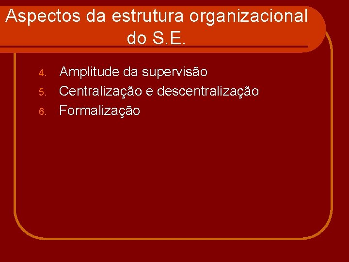 Aspectos da estrutura organizacional do S. E. 4. 5. 6. Amplitude da supervisão Centralização