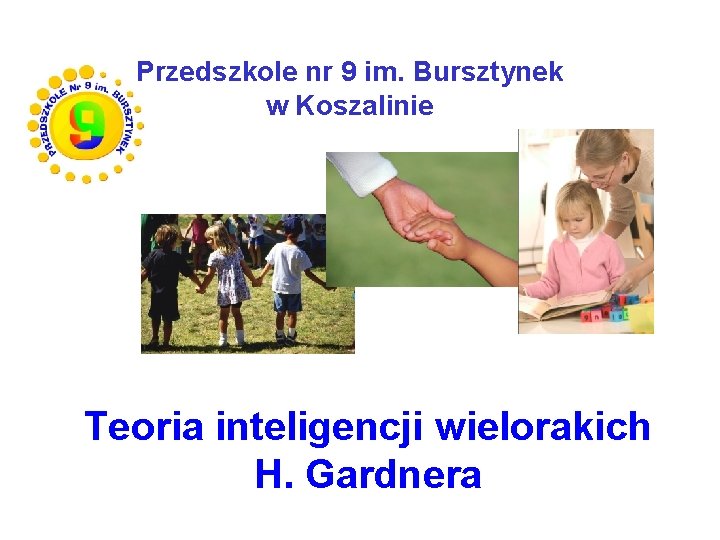 Przedszkole nr 9 im. Bursztynek w Koszalinie Teoria inteligencji wielorakich H. Gardnera 