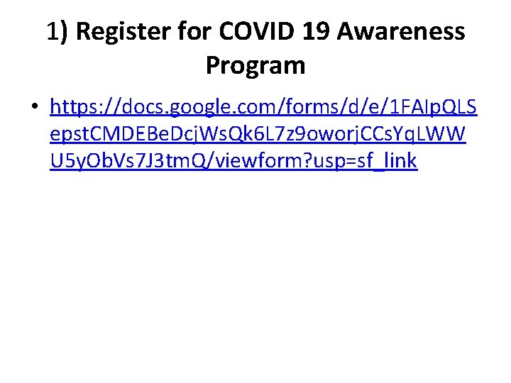 1) Register for COVID 19 Awareness Program • https: //docs. google. com/forms/d/e/1 FAIp. QLS