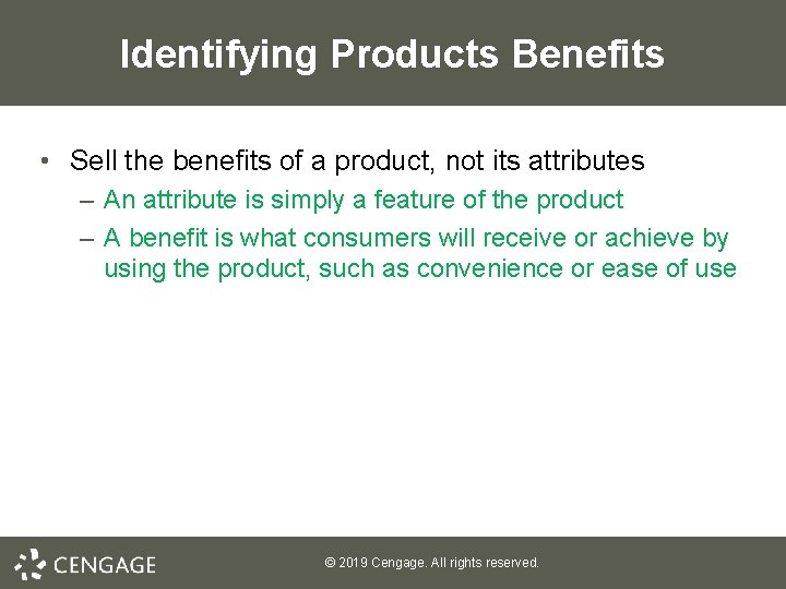 Identifying Products Benefits • Sell the benefits of a product, not its attributes –