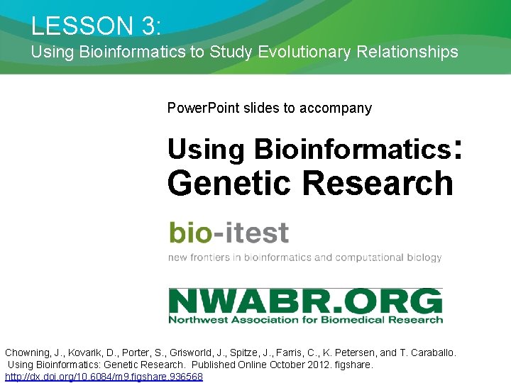 LESSON 3: Using Bioinformatics to Study Evolutionary Relationships Power. Point slides to accompany Using