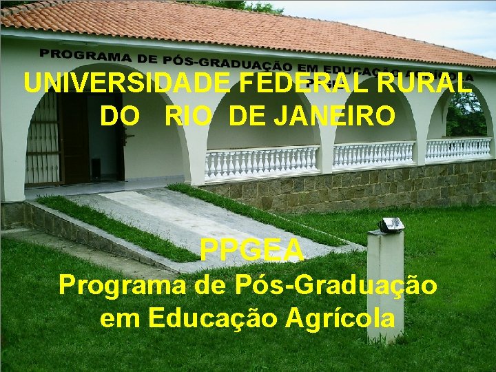 UNIVERSIDADE FEDERAL RURAL DO RIO DE JANEIRO PPGEA Programa de Pós-Graduação em Educação Agrícola