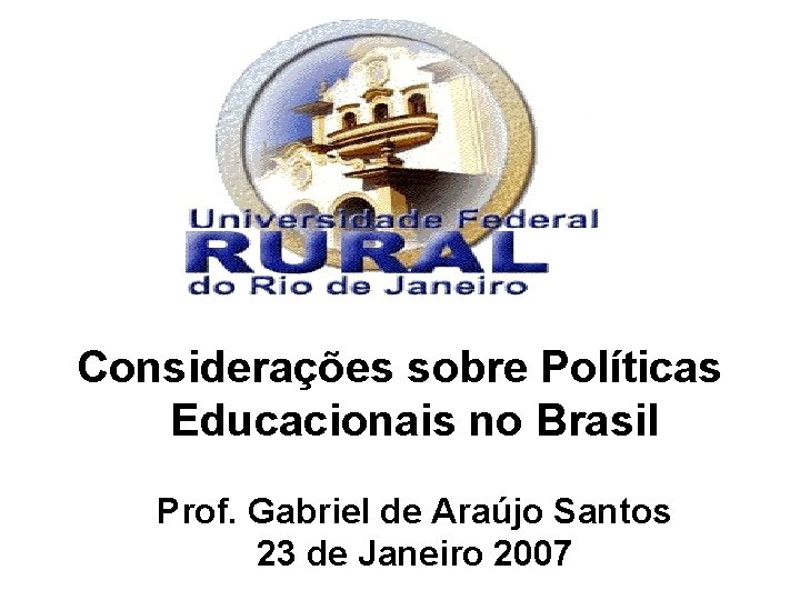 Considerações sobre Políticas Educacionais no Brasil Prof. Gabriel de Araújo Santos 23 de Janeiro