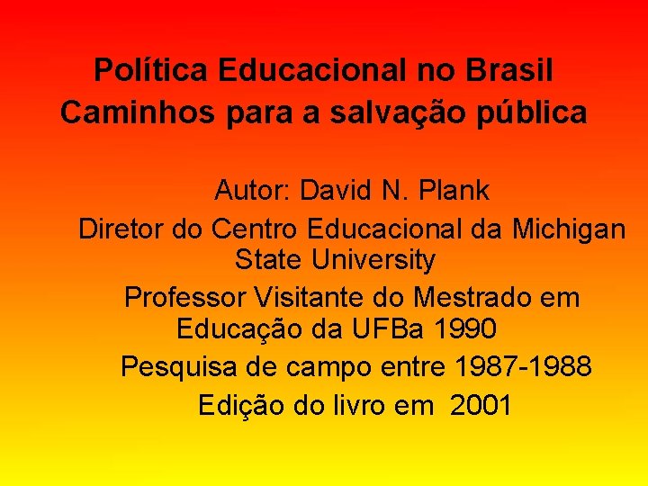 Política Educacional no Brasil Caminhos para a salvação pública Autor: David N. Plank Diretor