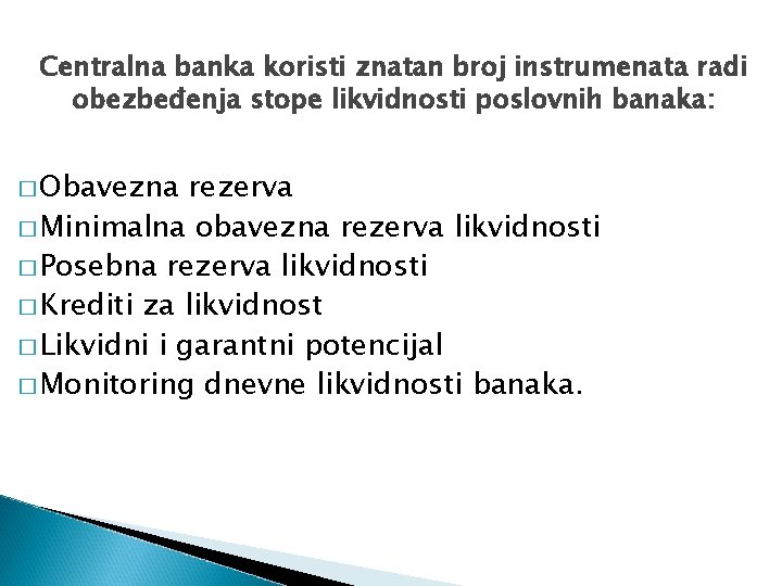 Centralna banka koristi znatan broj instrumenata radi obezbeđenja stope likvidnosti poslovnih banaka: � Obavezna