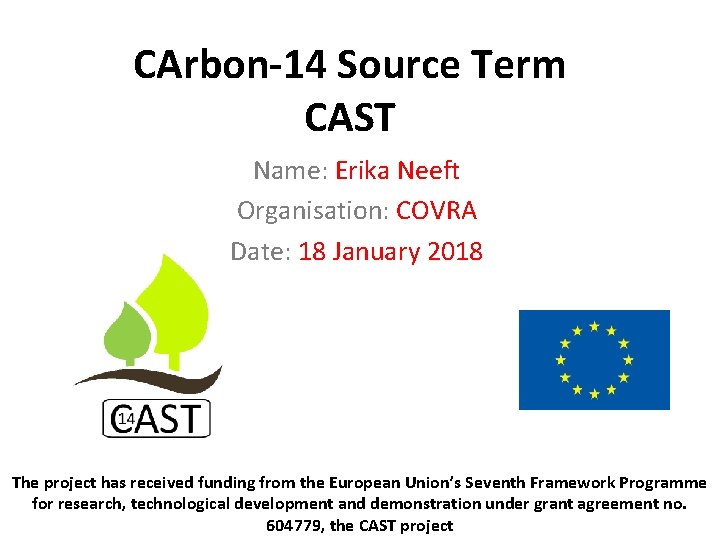 CArbon-14 Source Term CAST Name: Erika Neeft Organisation: COVRA Date: 18 January 2018 The