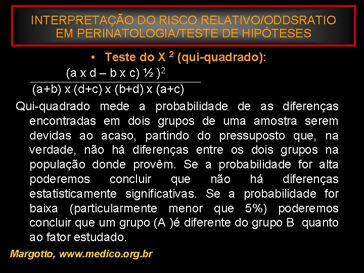 INTERPRETAÇÃO DO RISCO RELATIVO/ODDSRATIO EM PERINATOLOGIA/TESTE DE HIPÓTESES • Teste do X 2 (qui-quadrado):