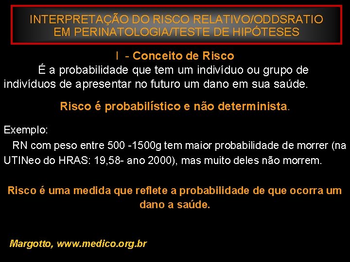 INTERPRETAÇÃO DO RISCO RELATIVO/ODDSRATIO EM PERINATOLOGIA/TESTE DE HIPÓTESES I - Conceito de Risco É