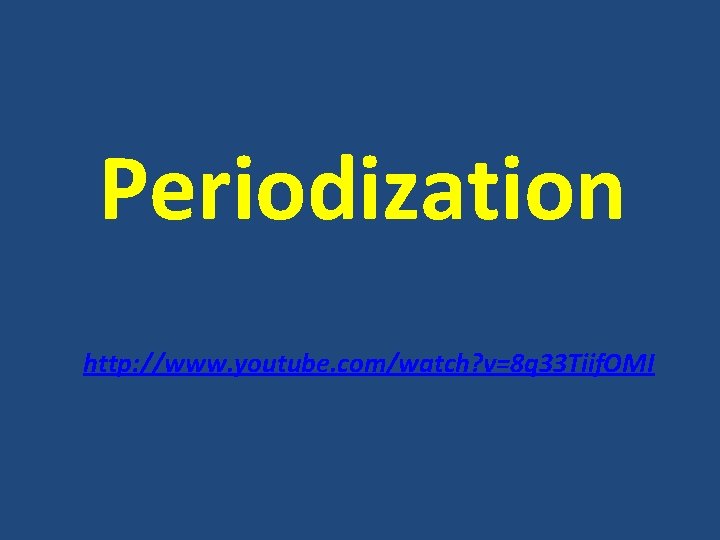 Periodization http: //www. youtube. com/watch? v=8 q 33 Tiif. OMI 