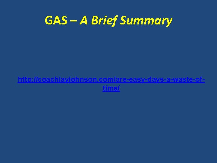 GAS – A Brief Summary http: //coachjayjohnson. com/are-easy-days-a-waste-oftime/ 