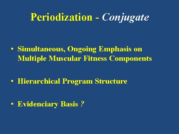 Periodization - Conjugate • Simultaneous, Ongoing Emphasis on Multiple Muscular Fitness Components • Hierarchical