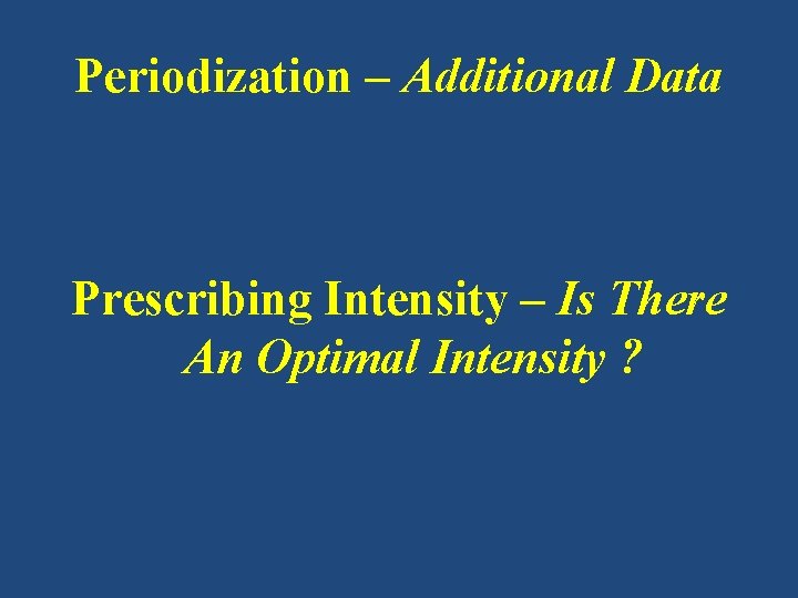 Periodization – Additional Data Prescribing Intensity – Is There An Optimal Intensity ? 