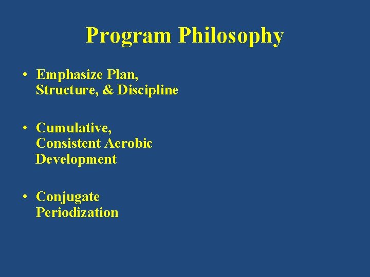 Program Philosophy • Emphasize Plan, Structure, & Discipline • Cumulative, Consistent Aerobic Development •