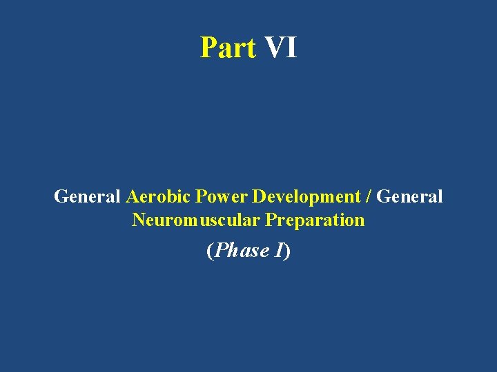 Part VI General Aerobic Power Development / General Neuromuscular Preparation (Phase I) 