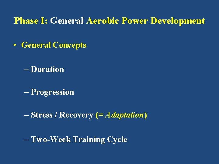 Phase I: General Aerobic Power Development • General Concepts – Duration – Progression –