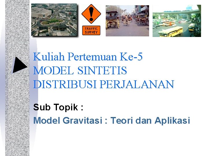 Kuliah Pertemuan Ke-5 MODEL SINTETIS DISTRIBUSI PERJALANAN Sub Topik : Model Gravitasi : Teori