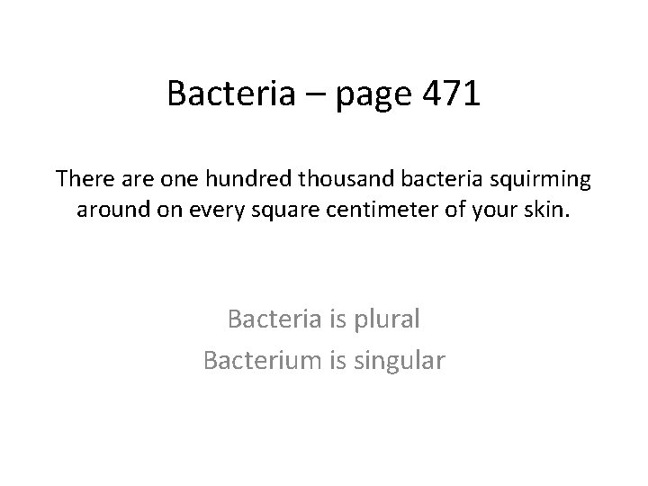Bacteria – page 471 There are one hundred thousand bacteria squirming around on every