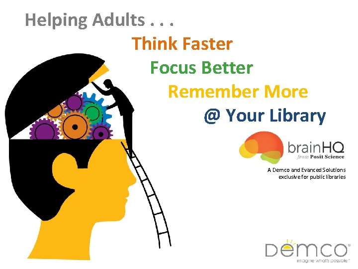 Helping Adults. . . Think Faster Focus Better Remember More @ Your Library A