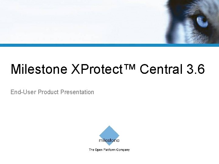 Milestone XProtect™ Central 3. 6 End-User Product Presentation 