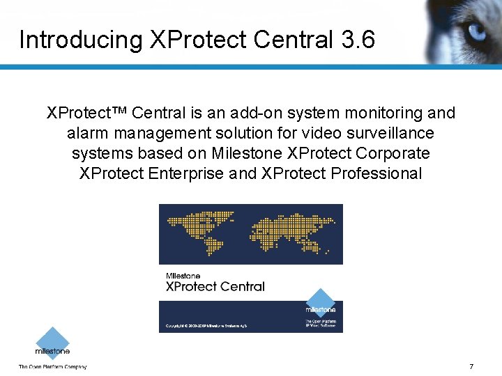 Introducing XProtect Central 3. 6 XProtect™ Central is an add-on system monitoring and alarm