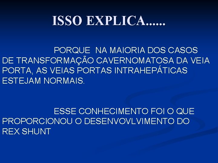 ISSO EXPLICA. . . PORQUE NA MAIORIA DOS CASOS DE TRANSFORMAÇÃO CAVERNOMATOSA DA VEIA